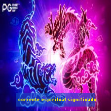 corrente espiritual significado